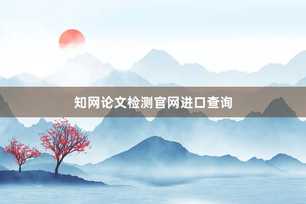 知网论文检测官网进口查询