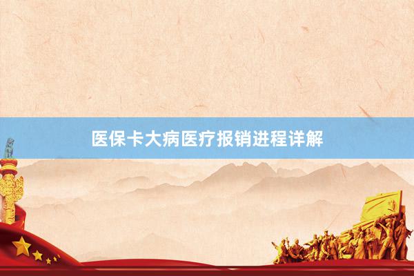 医保卡大病医疗报销进程详解