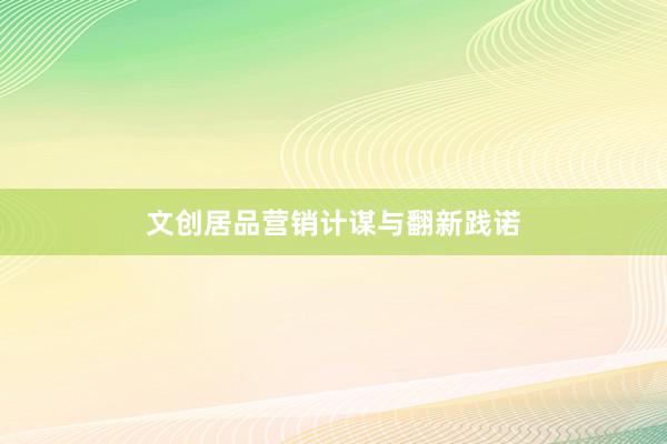 文创居品营销计谋与翻新践诺